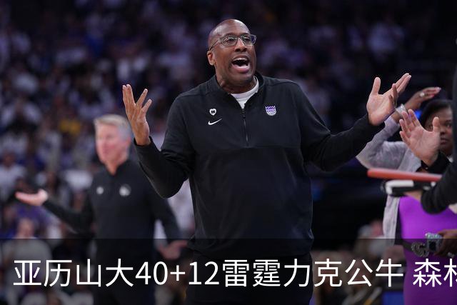 亚历山大40+12雷霆力克公牛 森林狼大胜76人