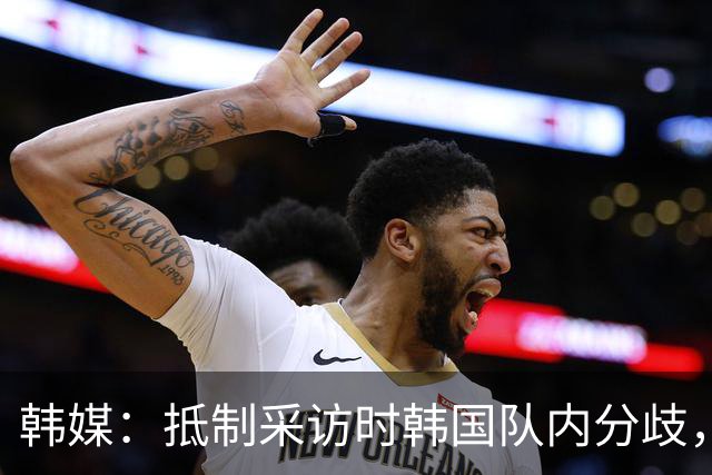 韩媒：抵制采访时韩国队内分歧，孙兴慜态度强硬年轻球员意见不一